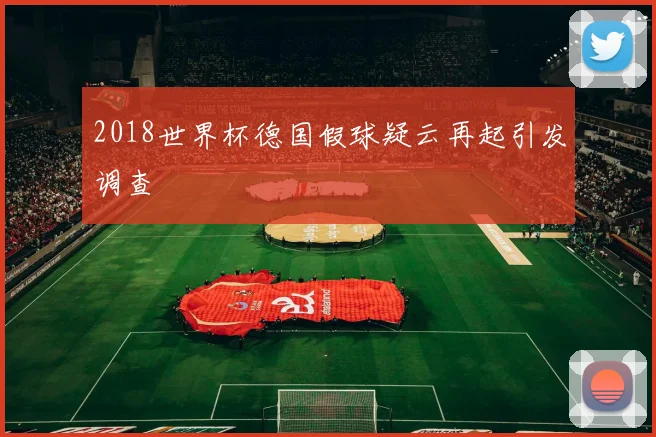 2018世界杯德国假球疑云再起引发调查