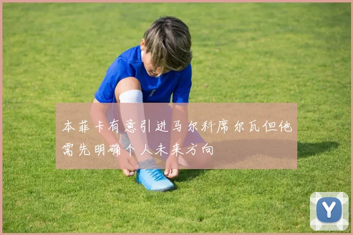 本菲卡有意引进马尔科席尔瓦但他需先明确个人未来方向