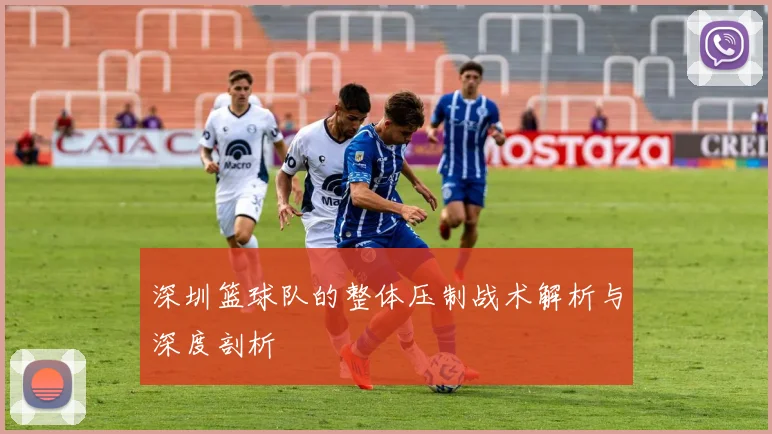 深圳篮球队的整体压制战术解析与深度剖析